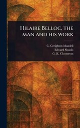 Hilaire Belloc, the Man and His Work - C Creighton Mandell ; Edward Shanks ; G K Chesterton - 9781023192521