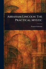Abraham Lincoln - Francis Grierson - 9781023194532