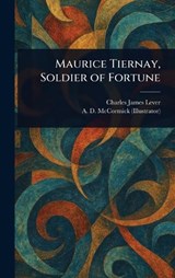 Maurice Tiernay, Soldier of Fortune - Charles James Lever ; A D (Arthur David) McCormick - 9781023195447