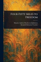 Four-Fifty Miles to Freedom - Maurice Andrew Brackenreed Johnston ; Kenneth Darlaston Yearsley - 9781023202602