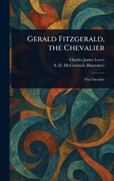 Gerald Fitzgerald, the Chevalier - Charles James Lever ; A D (Arthur David) McCormick - 9781023203166