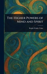 The Higher Powers of Mind and Spirit - Ralph Waldo Trine - 9781023222204