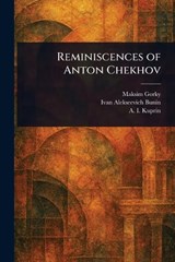 Reminiscences of Anton Chekhov - Maksim Gorky ; Ivan Alekseevich Bunin ; A I (Aleksandr Ivanovich) Kuprin - 9781023222341