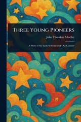 Three Young Pioneers - John Theodore Mueller - 9781023222860