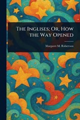 The Inglises; Or, How the Way Opened - Margaret M (Margaret Murr Robertson - 9781023222921