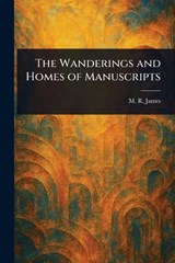 The Wanderings and Homes of Manuscripts - M R (Montague Rhodes) James - 9781023223539