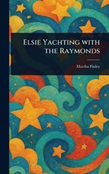 Elsie Yachting With the Raymonds - Martha Finley - 9781023224338