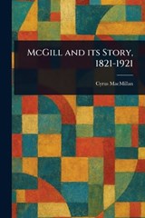 McGill and Its Story, 1821-1921 - Cyrus MacMillan - 9781023227087