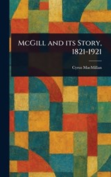 McGill and Its Story, 1821-1921 - Cyrus MacMillan - 9781023227148