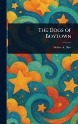 The Dogs of Boytown - Walter A (Walter Alden) Dyer - 9781023228428