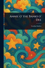Annie O' the Banks O' Dee - Gordon Stables - 9781023238427