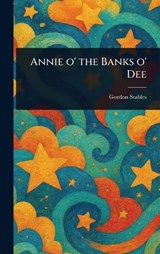 Annie O' the Banks O' Dee - Gordon Stables - 9781023238472
