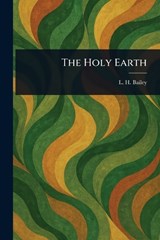 The Holy Earth - L H (Liberty Hyde) Bailey - 9781023238588