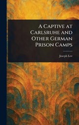 A Captive at Carlsruhe and Other German Prison Camps - Joseph Lee - 9781023241694