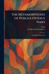 The Metamorphoses of Publius Ovidius Naso - Ovid ; J J Howard - 9781023249034