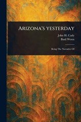 Arizona's Yesterday - John H (John Henry) Cady ; Basil Woon - 9781023251907