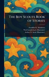 The Boy Scouts Book of Stories - Franklin K Mathiews ; Walt Louderback ; Arthur D Scott - 9781023255356