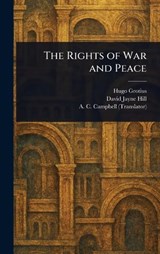 The Rights of War and Peace - Hugo Grotius ; David Jayne Hill ; A C (Archibald Colin) Campbell - 9781023260770
