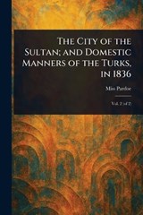 The City of the Sultan; and Domestic Manners of the Turks, in 1836 - (Julia) Pardoe - 9781023269858