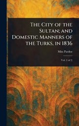 The City of the Sultan; and Domestic Manners of the Turks, in 1836 - (Julia) Pardoe - 9781023269919