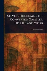 Steve P. Holcombe, the Converted Gambler - Gross Alexander - 9781023270984