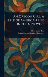 An Oregon Girl - Alfred Ernest Rice ; Colista Murray Dowling - 9781023280204