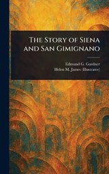 The Story of Siena and San Gimignano - Edmund G Gardner ; Helen M (Helen Mary) James - 9781023280761