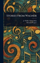 Stories From Wagner - J Walker (Joseph Walker) McSpadden ; Richard Wagner - 9781023290517