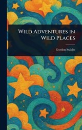 Wild Adventures in Wild Places - Gordon Stables - 9781023294690