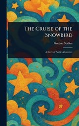 The Cruise of the Snowbird - Gordon Stables - 9781023295482