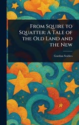 From Squire to Squatter - Gordon Stables - 9781023295604