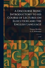 A Discourse Being Introductory to His Course of Lectures on Elocution and the English Language - Thomas Sheridan ; G P Mohrmann - 9781023304306