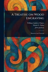 A Treatise on Wood Engraving - William Andrew Chatto ; Henry G (Henry George) Bohn ; John Jackson - 9781023308649