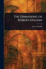 The Unmasking of Robert-Houdin - Harry Houdini - 9781023308946