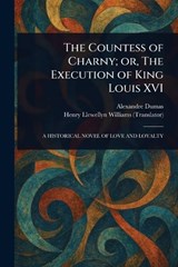 The Countess of Charny; or, The Execution of King Louis XVI - Alexandre Dumas ; Henry Llewellyn Williams - 9781023311304