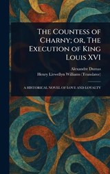 The Countess of Charny; or, The Execution of King Louis XVI - Alexandre Dumas ; Henry Llewellyn Williams - 9781023311366