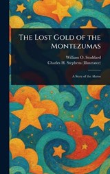 The Lost Gold of the Montezumas - William O Stoddard ; Charles H Stephens - 9781023314091