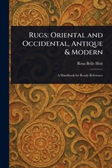 Rugs: Oriental and Occidental, Antique & Modern - Rosa Belle Holt - 9781023315111