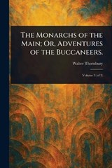 The Monarchs of the Main; Or, Adventures of the Buccaneers. - Walter Thornbury - 9781023316194