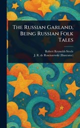 The Russian Garland, Being Russian Folk Tales - Robert Reynolds Steele ; J R de Rosciszewski - 9781023319782