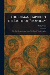 The Roman Empire in the Light of Prophecy - W E (William Edwy) Vine - 9781023319836
