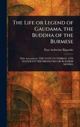 The Life or Legend of Gaudama, the Buddha of the Burmese - Paul Ambroise Bigandet - 9781023324144