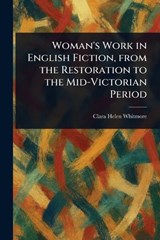 Woman's Work in English Fiction, From the Restoration to the Mid-Victorian Period - Clara Helen Whitmore - 9781023326247