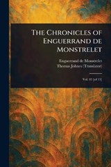 The Chronicles of Enguerrand De Monstrelet - Enguerrand De Monstrelet ; Thomas Johnes - 9781023326254