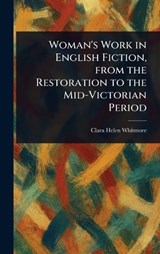 Woman's Work in English Fiction, From the Restoration to the Mid-Victorian Period - Clara Helen Whitmore - 9781023326308