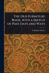The Old Furniture Book, With a Sketch of Past Days and Ways - N Hudson Moore - 9781023331746