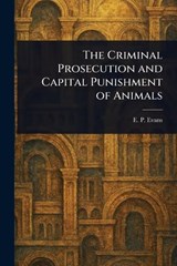 The Criminal Prosecution and Capital Punishment of Animals - E P (Edward Payson) Evans - 9781023343084