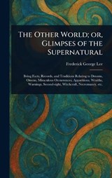 The Other World; or, Glimpses of the Supernatural - Frederick George Lee - 9781023346238