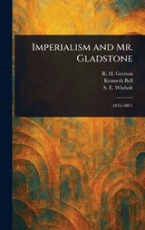 Imperialism and Mr. Gladstone - R H (Richard Henry) Gretton ; Kenneth (Kenneth Norman) Bell ; S E (Samuel Edward) Winbolt - 9781023348881
