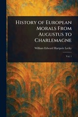 History of European Morals From Augustus to Charlemagne - William Edward Hartpole Lecky - 9781023354790